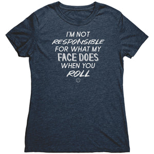 I'm Not Responsible For What My Face Does When You Roll T-shirt - Gemmed Firefly