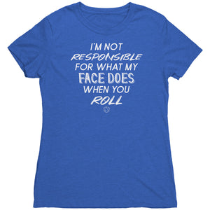 I'm Not Responsible For What My Face Does When You Roll T-shirt - Gemmed Firefly