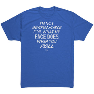 I'm Not Responsible For What My Face Does When You Roll T-shirt - Gemmed Firefly