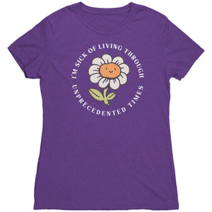 I'm Sick of Living Through Unprecedented Times Flower T-shirt - Gemmed Firefly