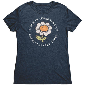 I'm Sick of Living Through Unprecedented Times Flower T-shirt - Gemmed Firefly