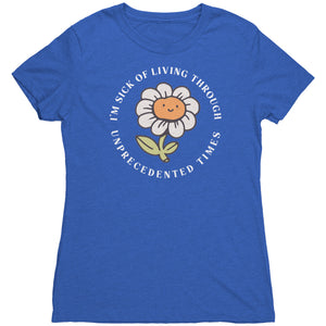 I'm Sick of Living Through Unprecedented Times Flower T-shirt - Gemmed Firefly