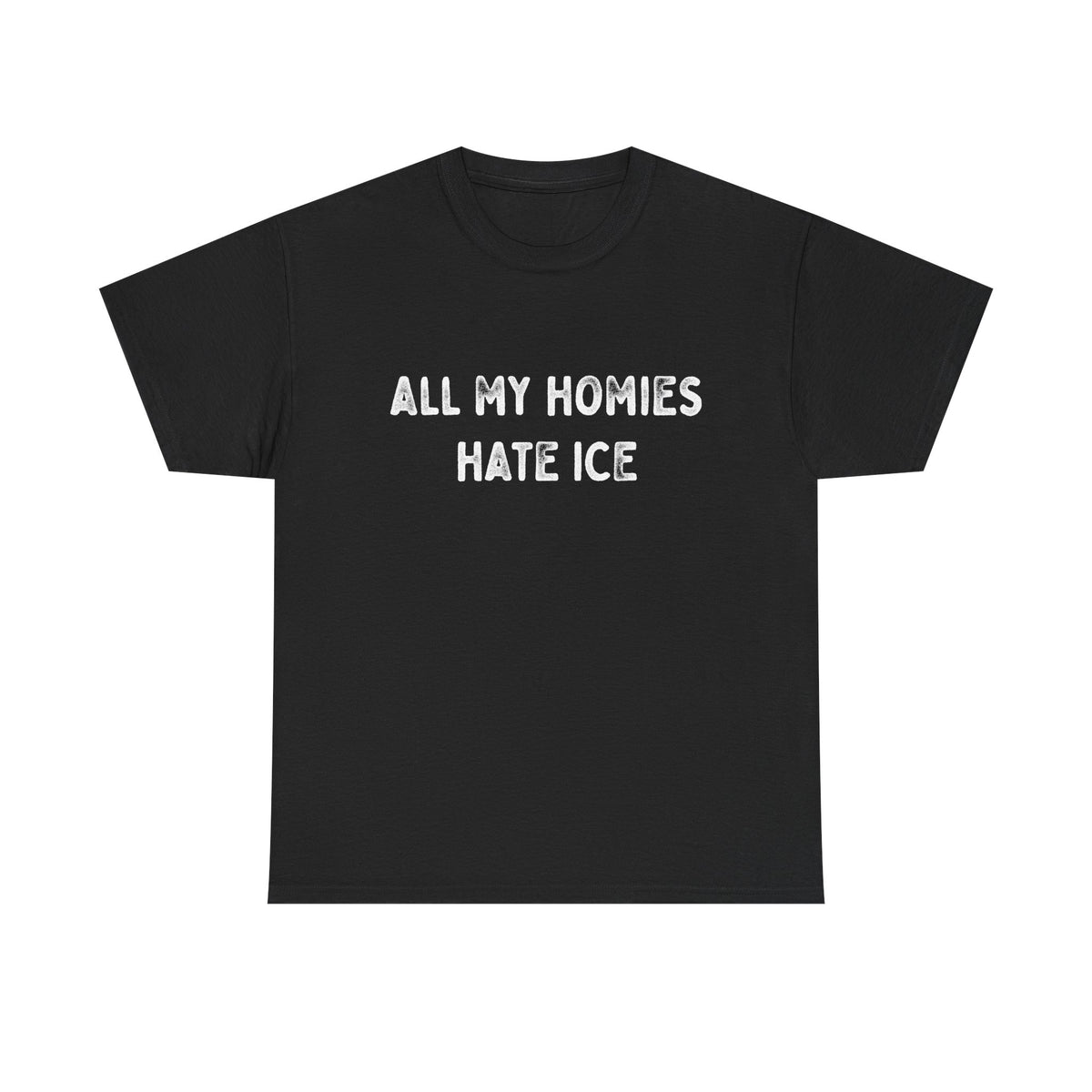 All My Homies Hate ICE T-Shirt T-Shirt - Gemmed Firefly