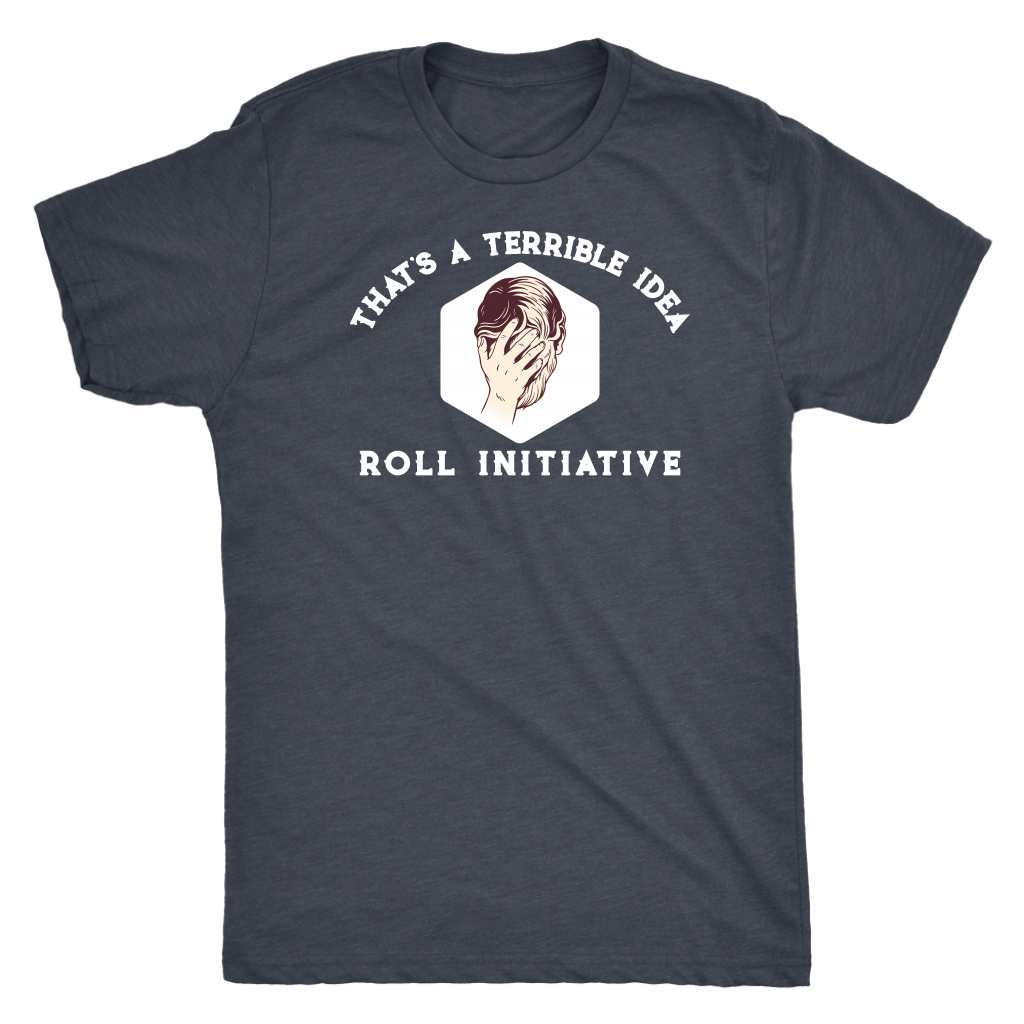 That's a Terrible Idea Roll Initiative T-shirt  - Gemmed Firefly