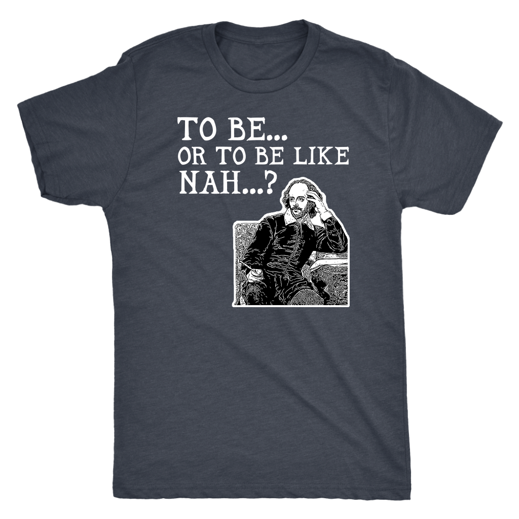 To Be or To Be Like Nah Shakespeare Hamlet Shirt T-shirt  - Gemmed Firefly