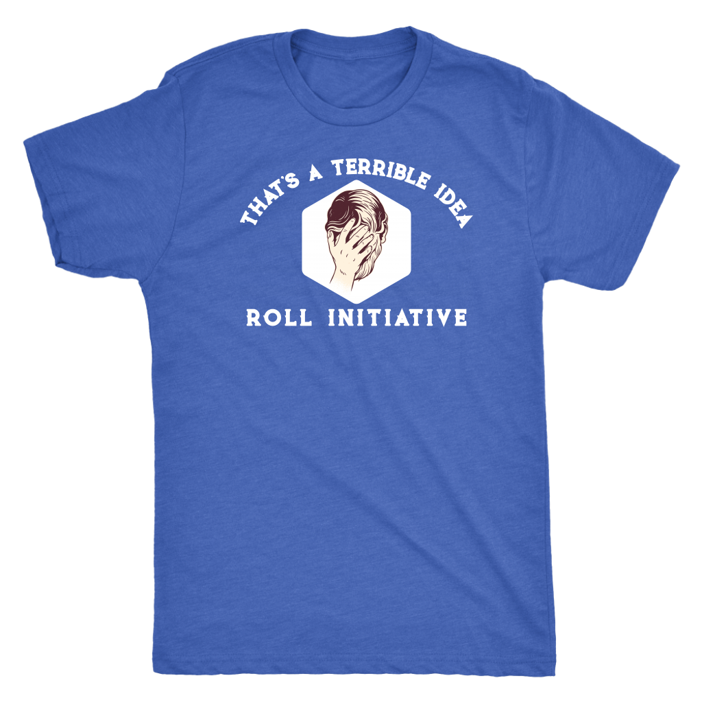 That's a Terrible Idea Roll Initiative T-shirt  - Gemmed Firefly