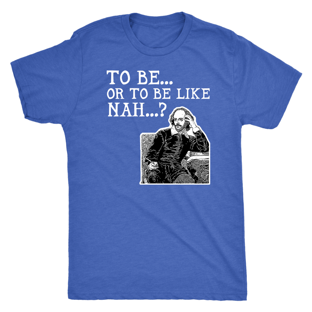 To Be or To Be Like Nah Shakespeare Hamlet Shirt T-shirt  - Gemmed Firefly