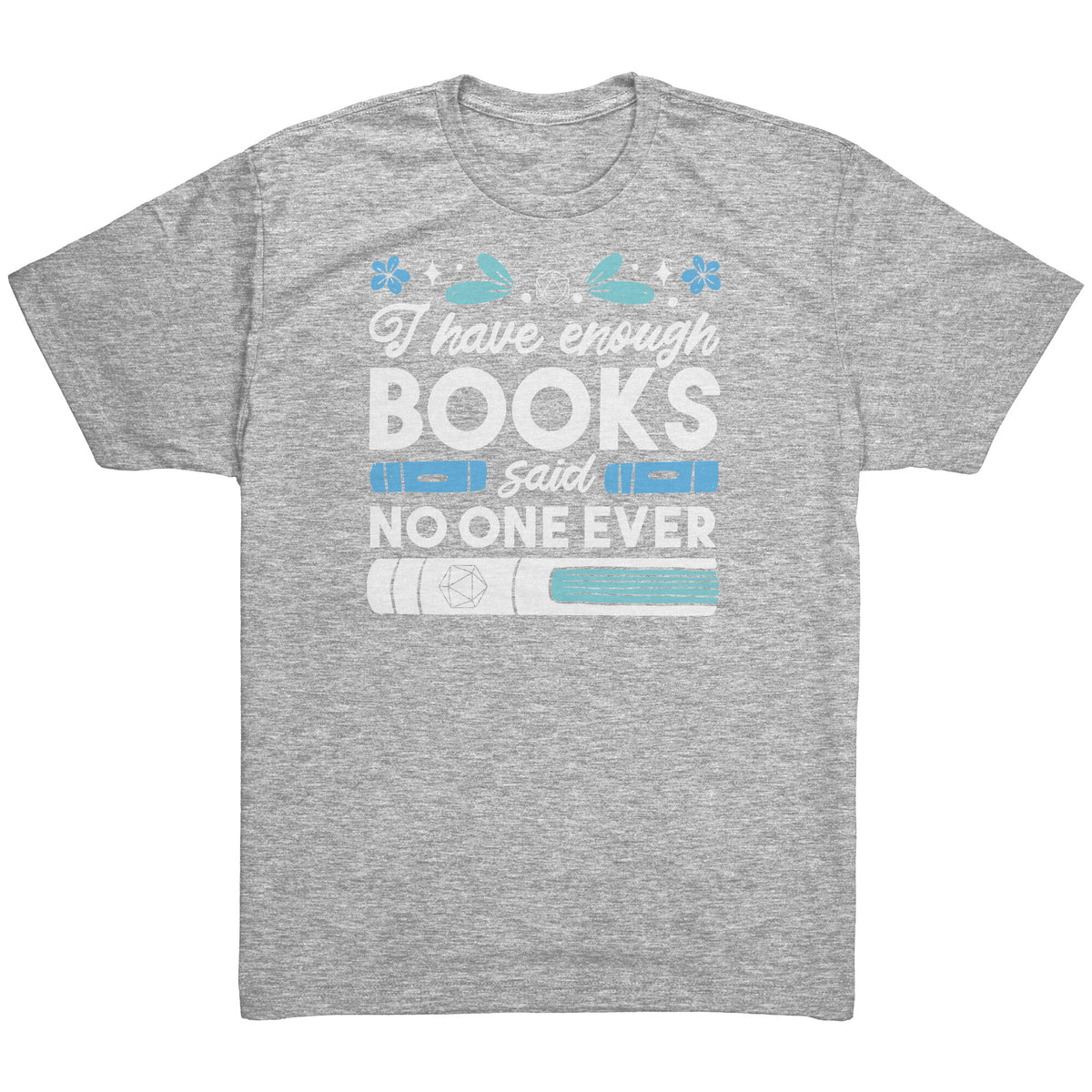 I Have Enough Books - Said No One Ever T-shirt  - Gemmed Firefly