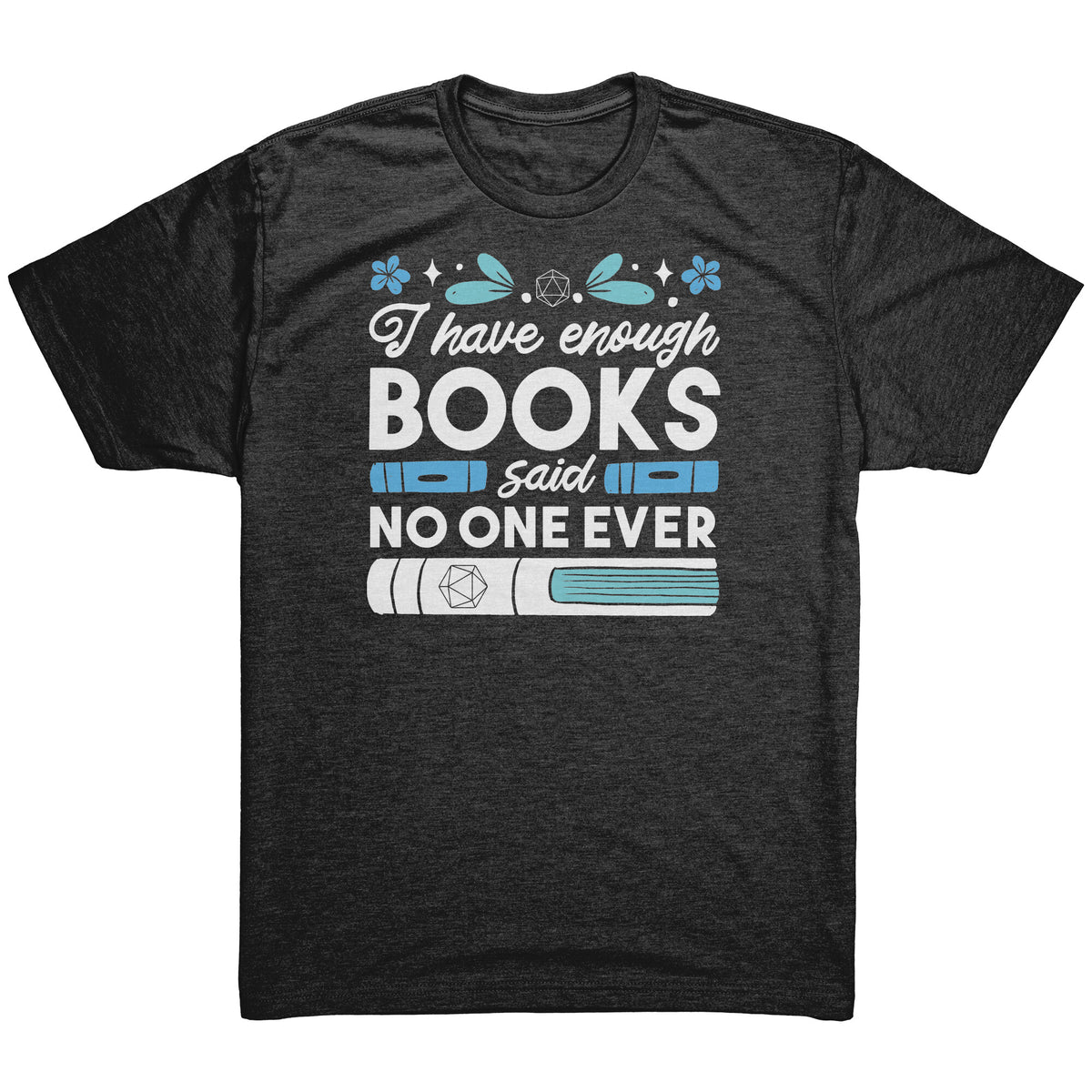 I Have Enough Books - Said No One Ever T-shirt  - Gemmed Firefly