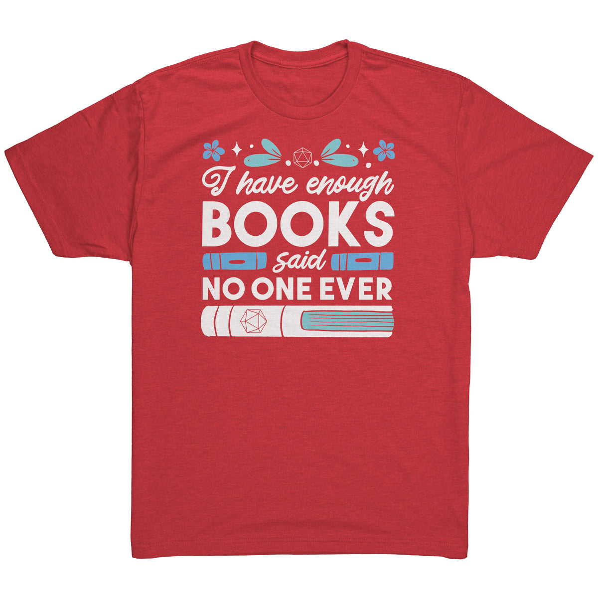 I Have Enough Books - Said No One Ever T-shirt  - Gemmed Firefly