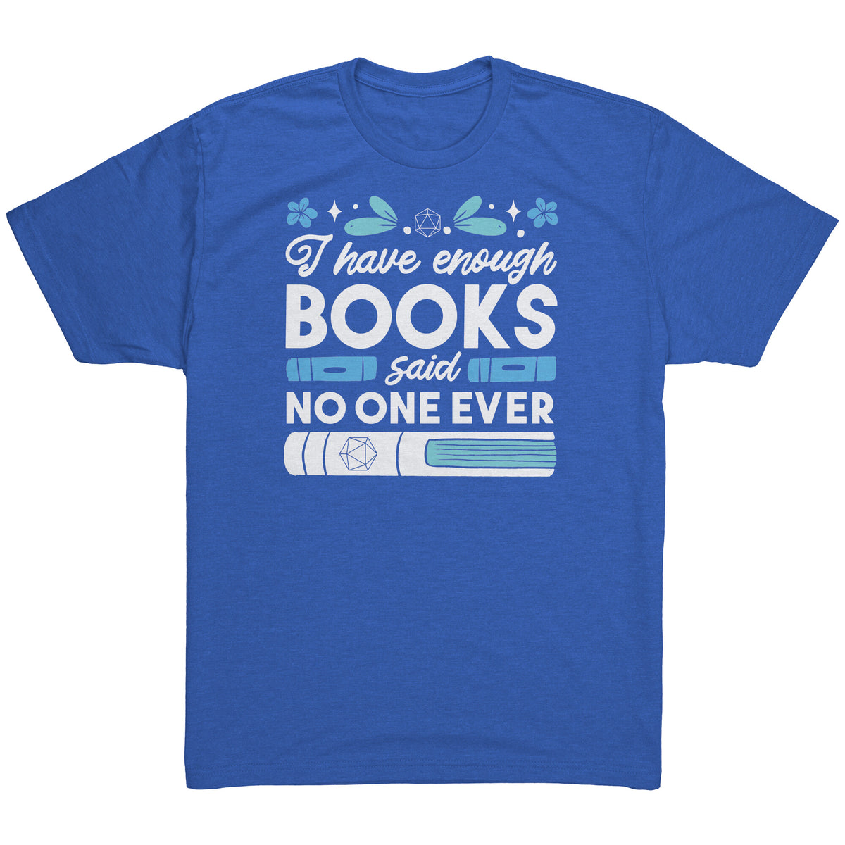 I Have Enough Books - Said No One Ever T-shirt  - Gemmed Firefly