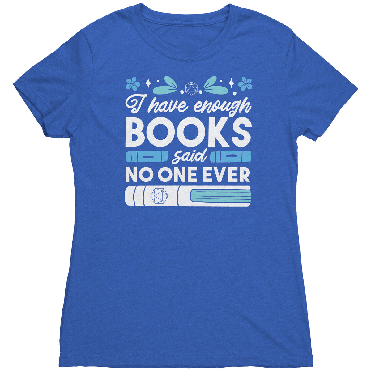 I Have Enough Books - Said No One Ever T-shirt  - Gemmed Firefly