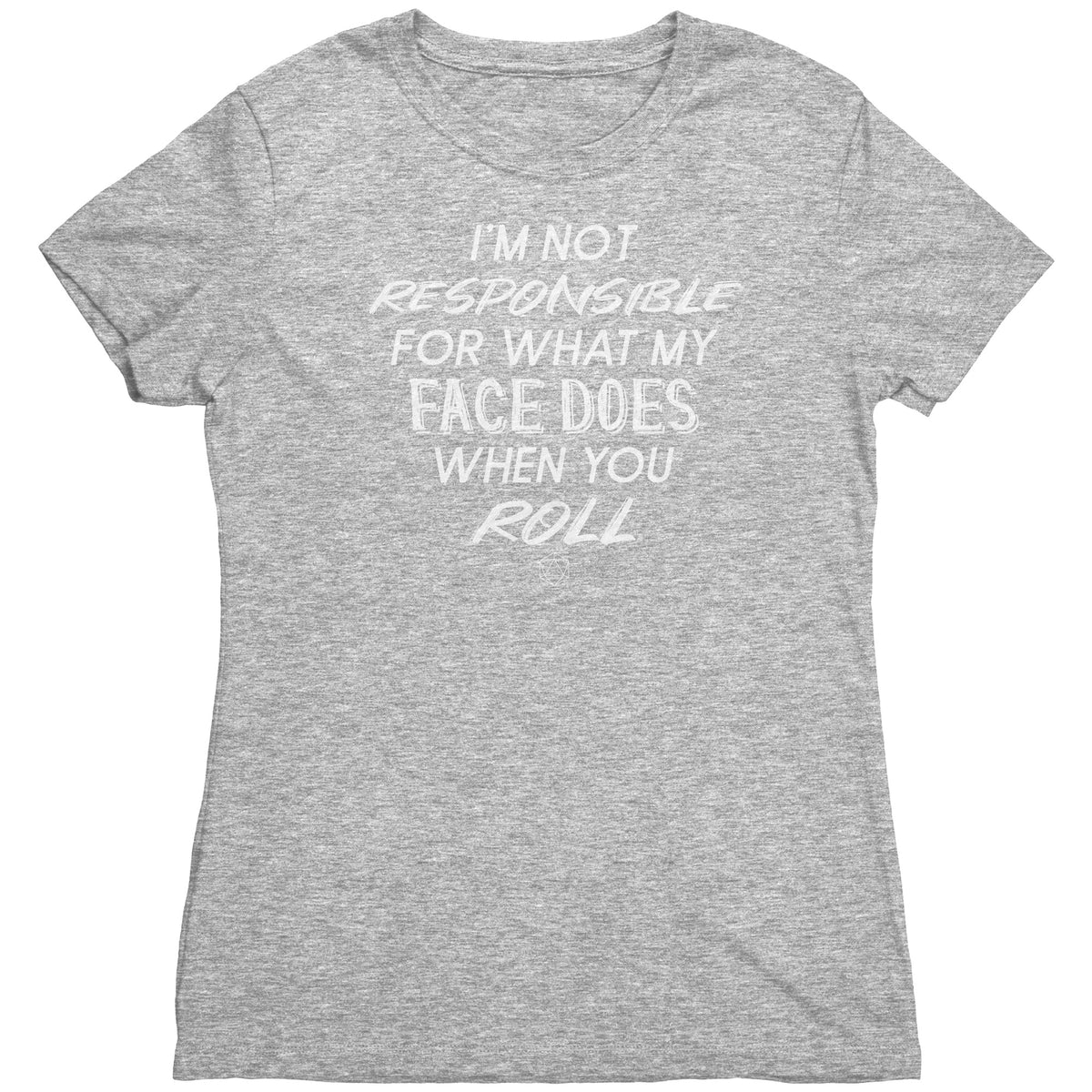 I'm Not Responsible For What My Face Does When You Roll T-shirt  - Gemmed Firefly