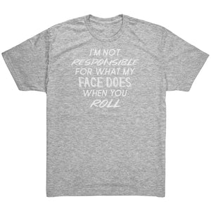 I'm Not Responsible For What My Face Does When You Roll T-shirt  - Gemmed Firefly