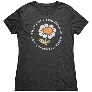 I'm Sick of Living Through Unprecedented Times Flower T-shirt  - Gemmed Firefly