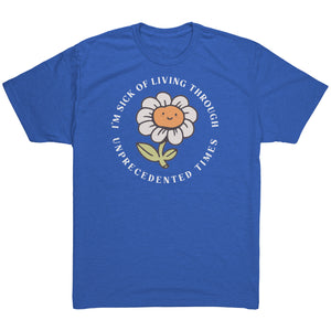 I'm Sick of Living Through Unprecedented Times Flower T-shirt  - Gemmed Firefly