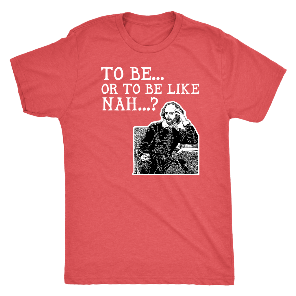 To Be or To Be Like Nah Shakespeare Hamlet Shirt T-shirt  - Gemmed Firefly