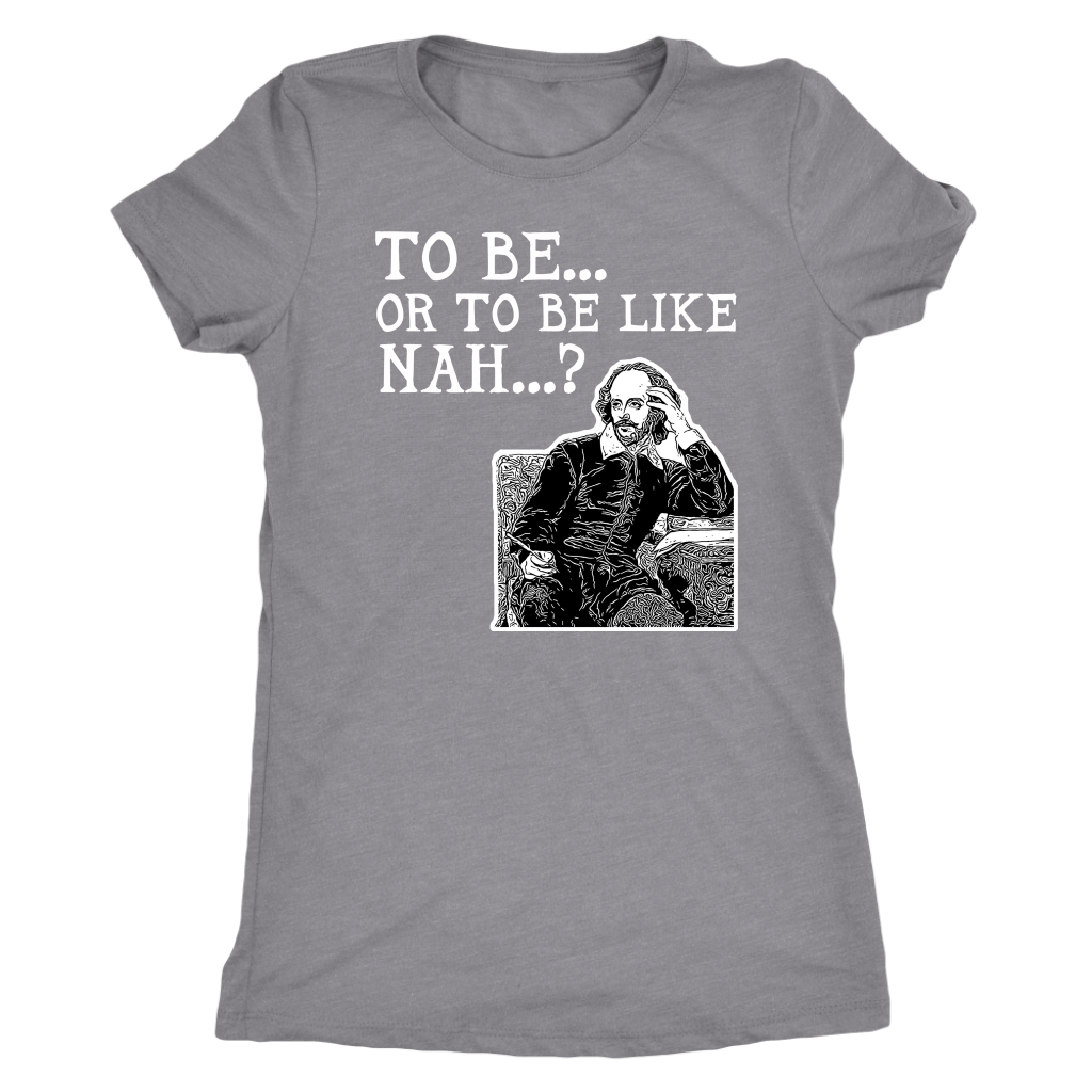 To Be or To Be Like Nah Shakespeare Hamlet Shirt T-shirt  - Gemmed Firefly
