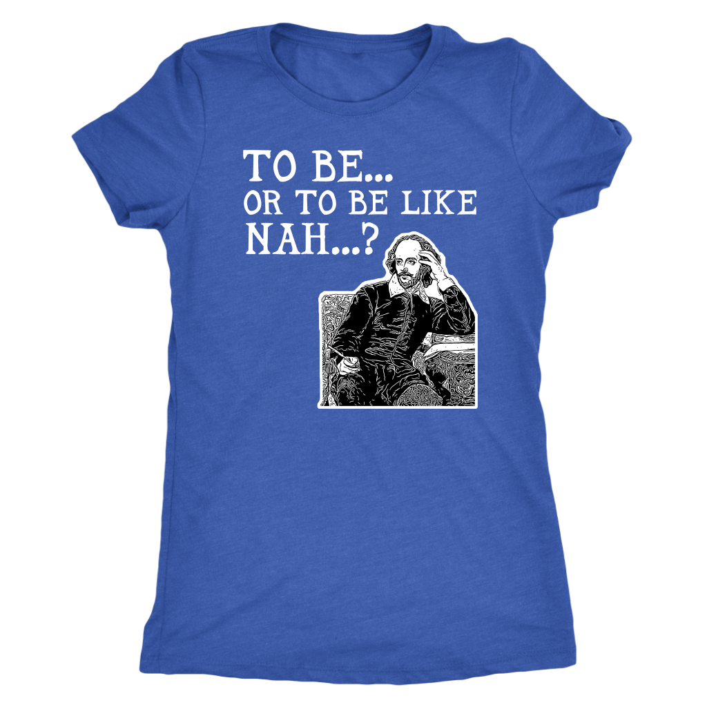 To Be or To Be Like Nah Shakespeare Hamlet Shirt T-shirt  - Gemmed Firefly