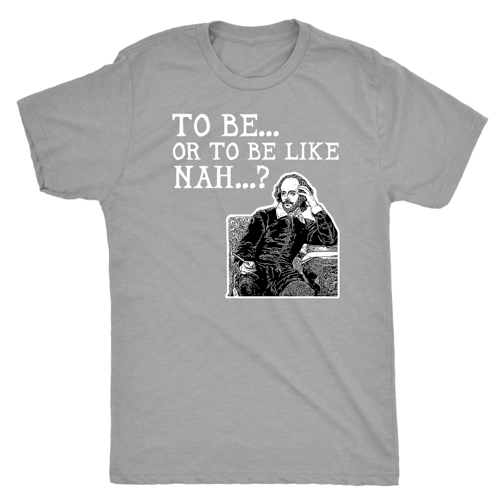 To Be or To Be Like Nah Shakespeare Hamlet Shirt T-shirt  - Gemmed Firefly