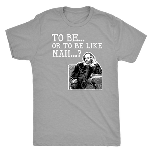 To Be or To Be Like Nah Shakespeare Hamlet Shirt T-shirt  - Gemmed Firefly