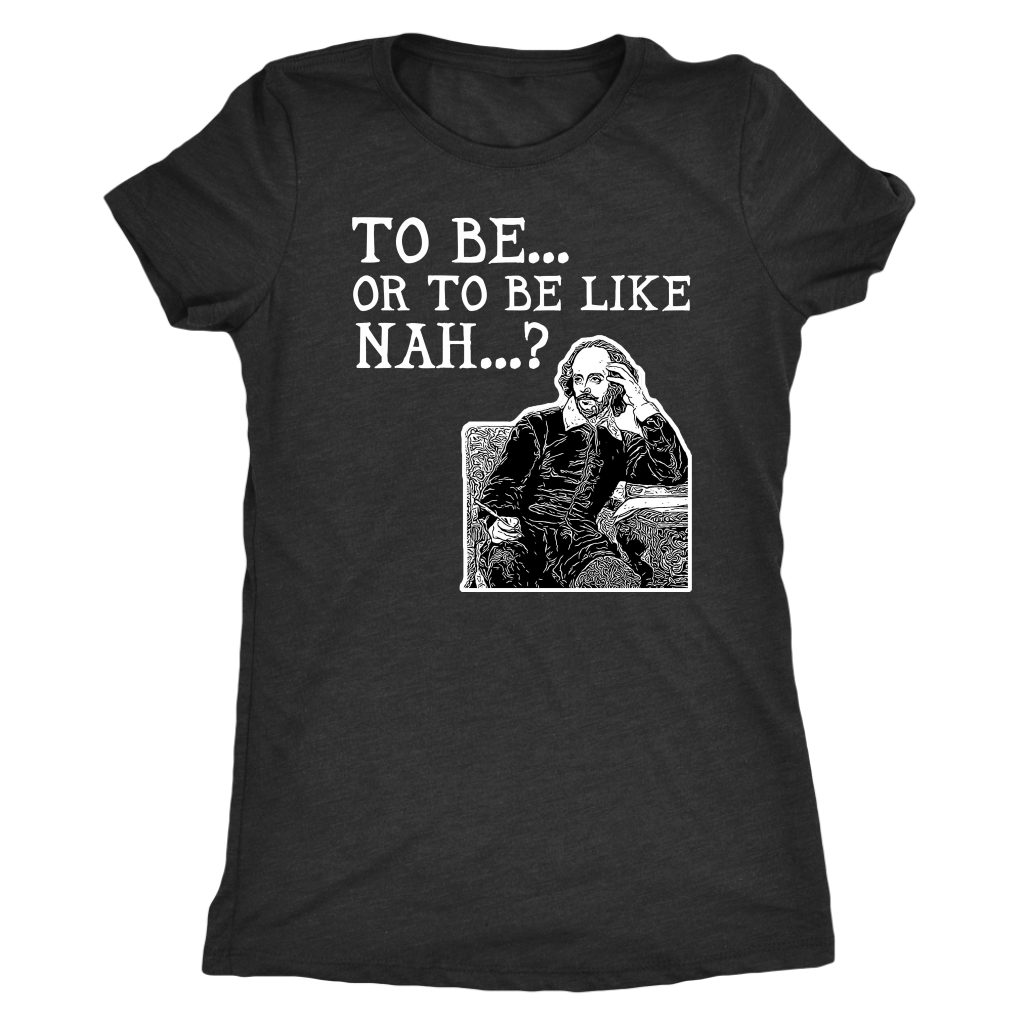 To Be or To Be Like Nah Shakespeare Hamlet Shirt T-shirt  - Gemmed Firefly