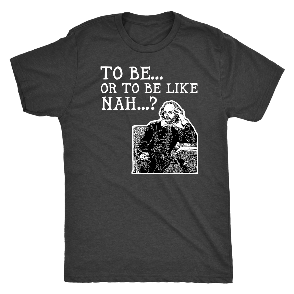 To Be or To Be Like Nah Shakespeare Hamlet Shirt T-shirt  - Gemmed Firefly