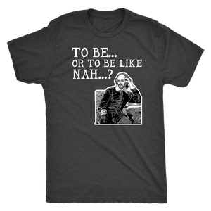 To Be or To Be Like Nah Shakespeare Hamlet Shirt T-shirt  - Gemmed Firefly