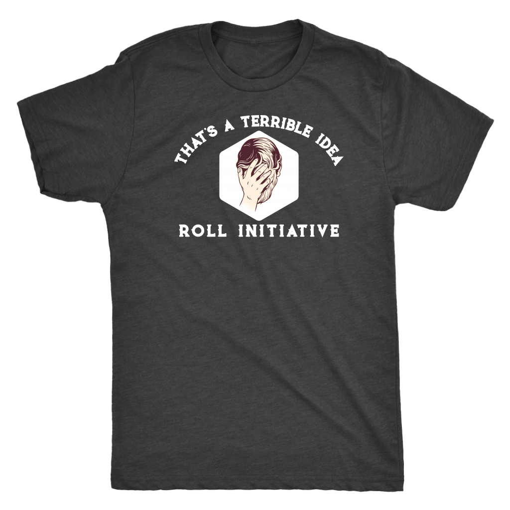 That's a Terrible Idea Roll Initiative T-shirt  - Gemmed Firefly